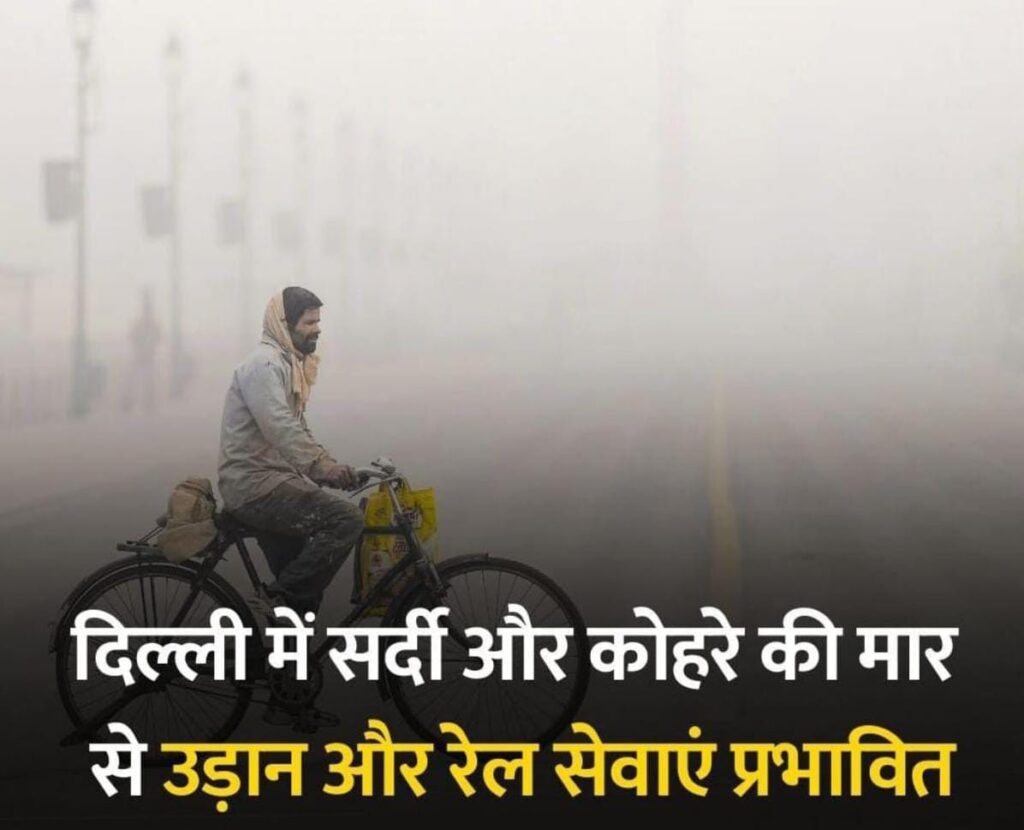 दिल्ली में सर्दी और कोहरे की मार से उड़ान और रेल सेवाएं प्रभावित