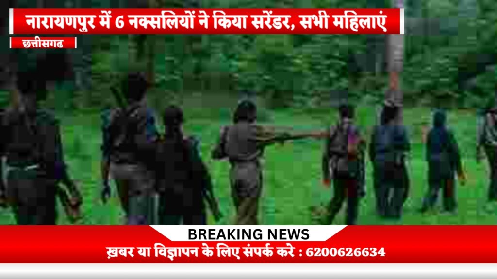 नारायणपुर में 6 नक्सलियों ने किया सरेंडर, सभी महिलाएं