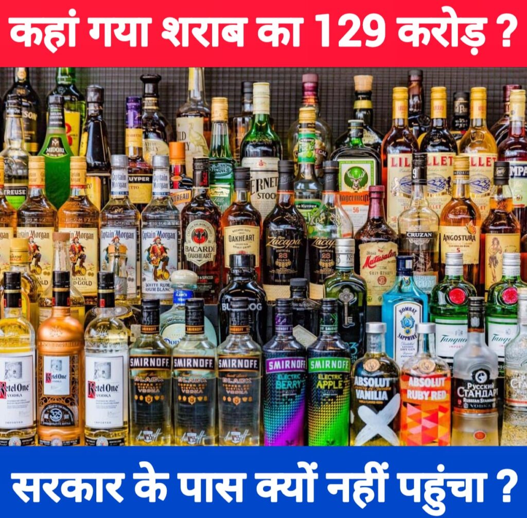 कहा गया शराब का 129 करोड़, जमीन खा गया या आसमान निगल गया ?, सरकार के पास क्यों नहीं पहुंचा ?