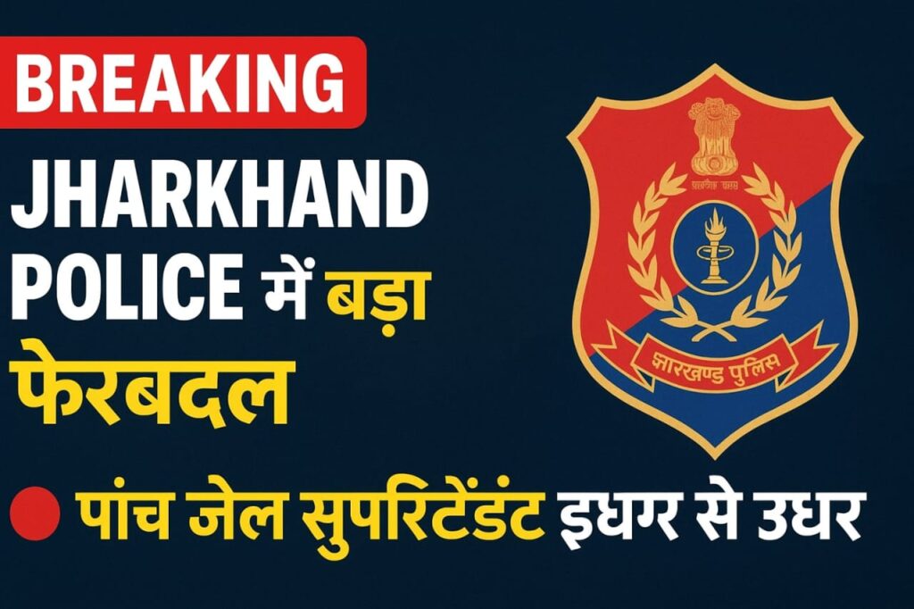 BREAKING : झारखंड सरकार ने राज्य के जेल प्रशासन में किया बड़ा फेरबदल, पांच जेल सुपरिटेंडेंट को किया गया इधर से उधर, देखें LIST
