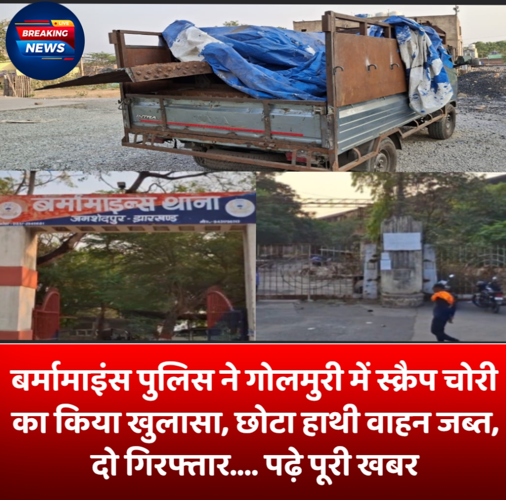 JAMSHEDPUR : बर्मामाइंस पुलिस ने गोलमुरी में स्क्रैप चोरी का किया खुलासा, छोटा हाथी वाहन जब्त, दो गिरफ्तार…. पढ़े पूरी खबर