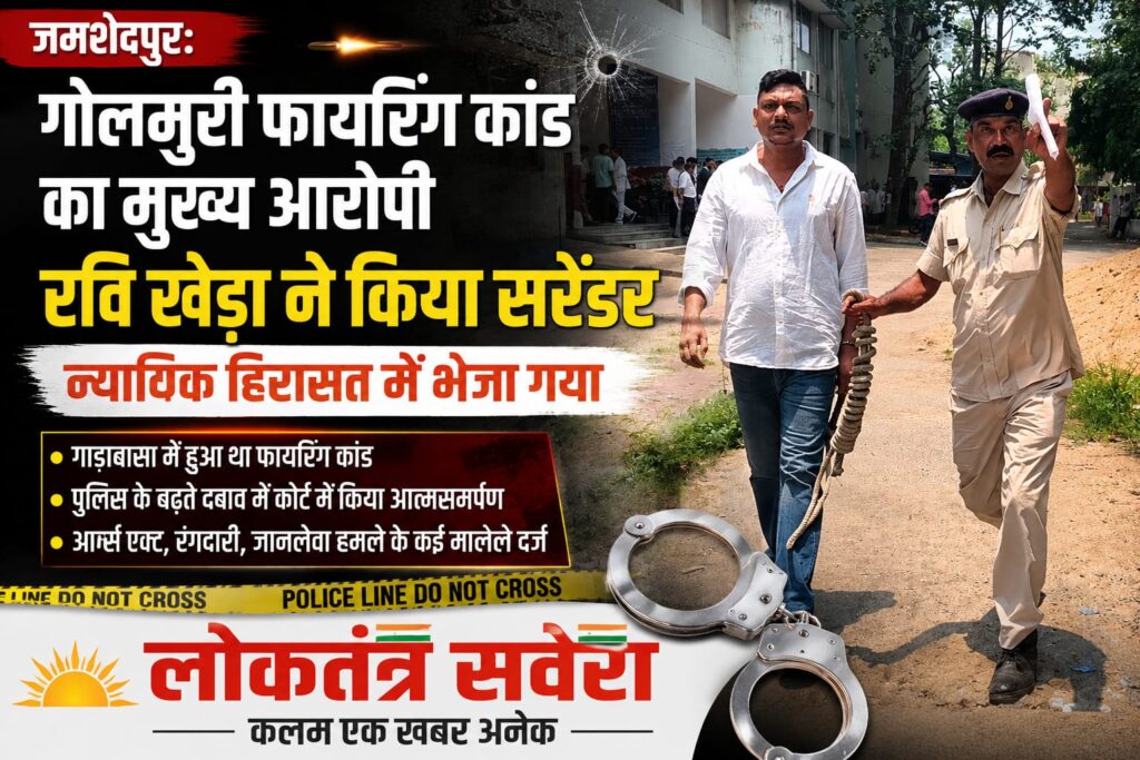 JAMSHEDPUR : गोलमुरी फायरिंग कांड का मुख्य आरोपी रवि खेड़ा ने किया सरेंडर, न्यायिक हिरासत में भेजा गया…. पढ़े पूरी खबर
