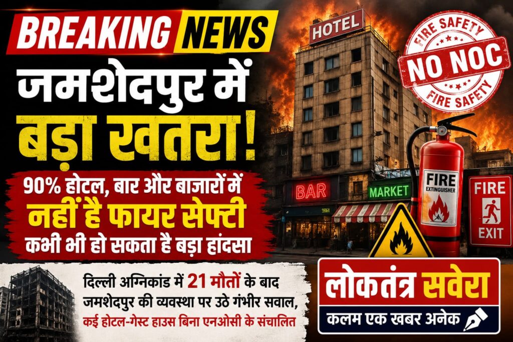 जमशेदपुर में बड़ा खतरा! 90% होटल, बार और बाजारों में फायर सेफ्टी नहीं, कभी भी हो सकता है बड़ा हादसा, दिल्ली अग्निकांड में 21 मौतों के बाद जमशेदपुर की सुरक्षा व्यवस्था पर उठे गंभीर सवाल