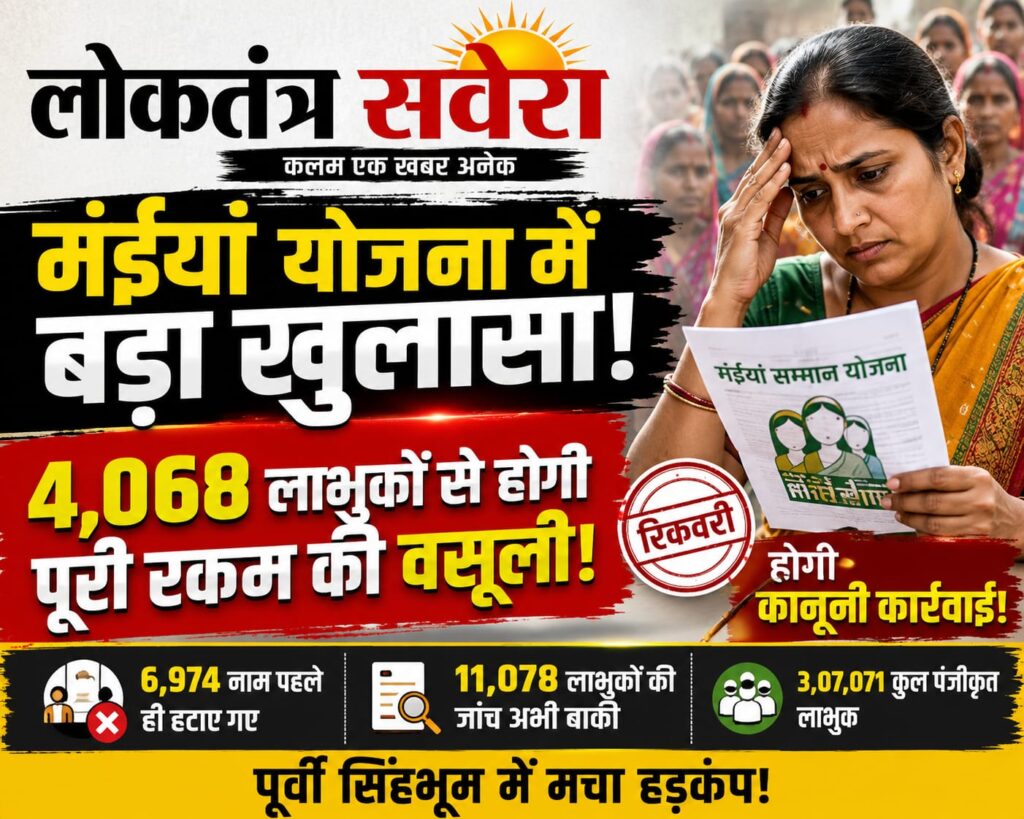 मंईयां सम्मान योजना में बड़ा खुलासा : पूर्वी सिंहभूम के 4,068 अपात्र लाभुकों से होगी राशि की वसूली, दस्तावेजों की जांच और भौतिक सत्यापन में सामने आई गड़बड़ियां, फर्जी लाभ लेने वालों पर कानूनी कार्रवाई की भी तैयारी…. पढ़े पूरी खबर