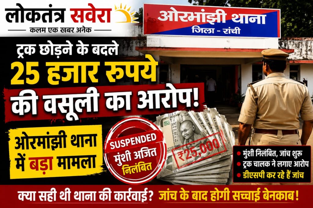ओरमांझी थाना में ट्रक छोड़ने के एवज में 25 हजार रुपये वसूली का आरोप, मुंशी निलंबित….. एसएसपी ने डीएसपी को सौंपी जांच, सीसीटीवी फुटेज और दस्तावेज खंगाले जा रहे