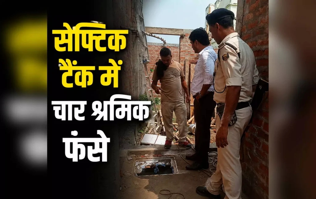 सेप्टिक टैंक में चार लोग फंसे, जहरीली गैस से दम घुटने की आशंका; सभी की मौत