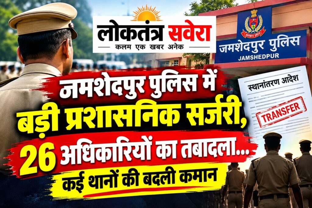 जमशेदपुर पुलिस में बड़ी प्रशासनिक सर्जरी : SSP का बड़ा फेरबदल : आजादनगर, सोनारी, गोलमुरी, मानगो और परसुडीह समेत कई थानों को मिले नए प्रभारी…. पढ़े पूरी खबर कौन कहां गया और कौन कहां आया…..