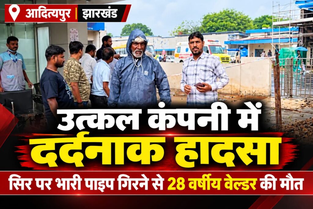 आदित्यपुर की उत्कल कंपनी में दर्दनाक हादसा, सिर पर भारी पाइप गिरने से 28 वर्षीय वेल्डर की मौत